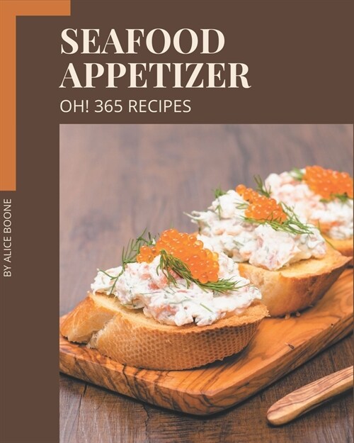 Oh! 365 Seafood Appetizer Recipes: Save Your Cooking Moments with Seafood Appetizer Cookbook! (Paperback)