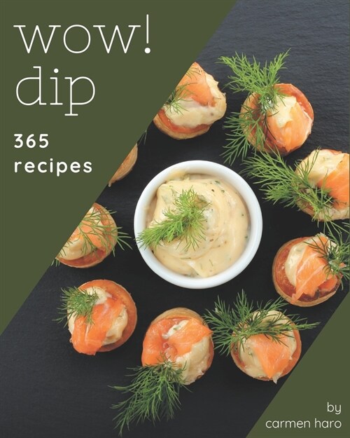 Wow! 365 Dip Recipes: Greatest Dip Cookbook of All Time (Paperback)