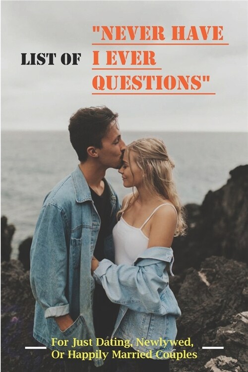 List of Never Have I ever Questions For Just Dating, Newlywed, Or Happily Married Couples: Have Dirty Fun And Sexy Adventures (Paperback)