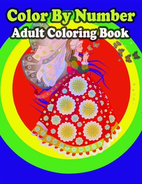 Color By Number Adult Coloring Book: Large Print Birds, Flowers, Animals and Pretty Patterns (Adult Coloring By Numbers) (Paperback)