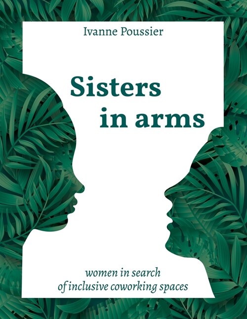 Sisters in Arms: Women in search of inclusive coworking spaces (Paperback)