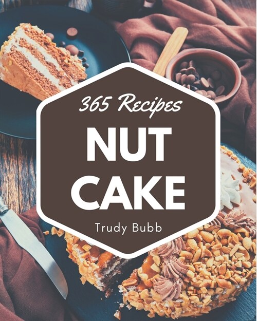 365 Nut Cake Recipes: Nut Cake Cookbook - The Magic to Create Incredible Flavor! (Paperback)