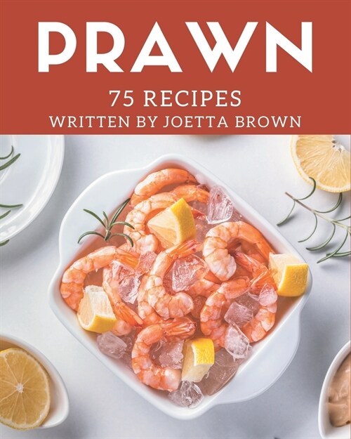 75 Prawn Recipes: The Best Prawn Cookbook on Earth (Paperback)