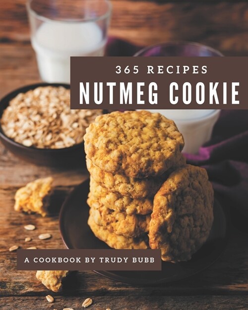 365 Nutmeg Cookie Recipes: Everything You Need in One Nutmeg Cookie Cookbook! (Paperback)