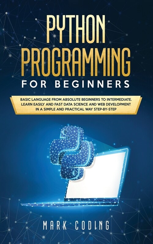 Python Programming for Beginners: Basic Language from Absolute Beginners to Intermediate. Learn Easily and Fast Data Science and Web Development in a (Hardcover)