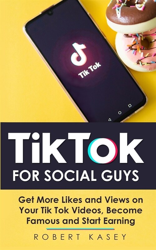 Tik Tok For Social Guys: Get More Likes and Views on Your Tik Tok Videos, Become Famous and Start Earning (Paperback)
