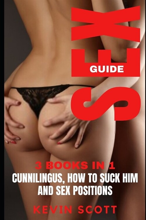 Sex Guide: 3 Books In 1: Cunnilingus, How To Suck Him And Sex Positions. (Paperback)