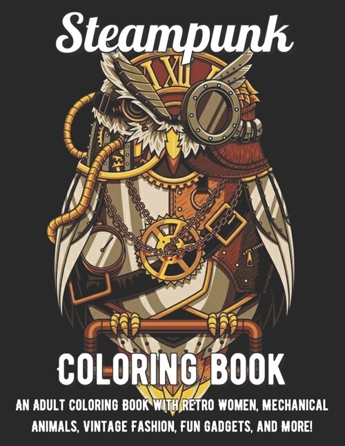 Steampunk Coloring Book: An Adult Coloring Book with Retro Women, Mechanical Animals, Vintage Fashion, Fun Gadgets, and More! (Paperback)