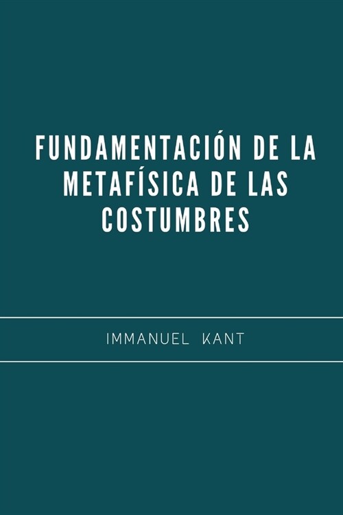 Fundamentaci? de la Metaf?ica de las Costumbres: Libro Esencial sobre Filosof? Moral - Immanuel Kant (Paperback)