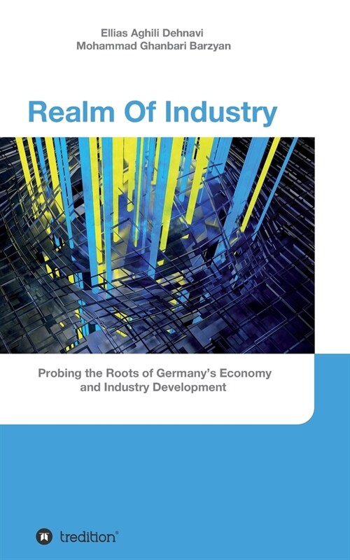 Realm Of Industry: Probing the Roots of Germanys Economy and Industry Development (Paperback)