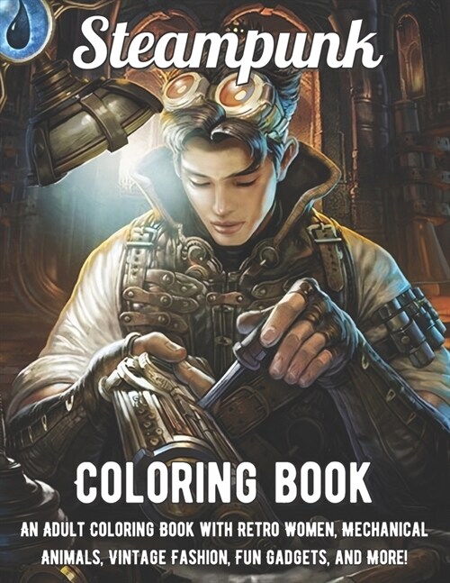 Steampunk Coloring Book: An Adult Coloring Book with Retro Women, Mechanical Animals, Vintage Fashion, Fun Gadgets, and More! (Paperback)