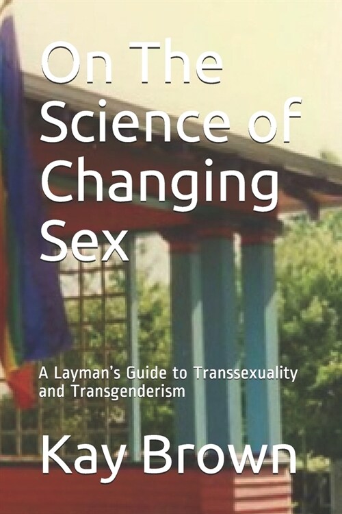 On The Science of Changing Sex: A Laymans Guide to Transsexuality and Transgenderism (Paperback)