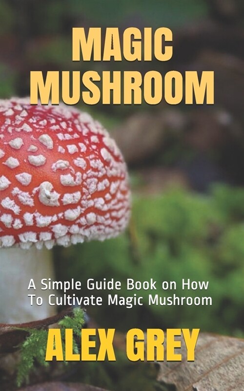 Magic Mushroom: A Simple Guide Book on How To Cultivate Magic Mushroom (Paperback)