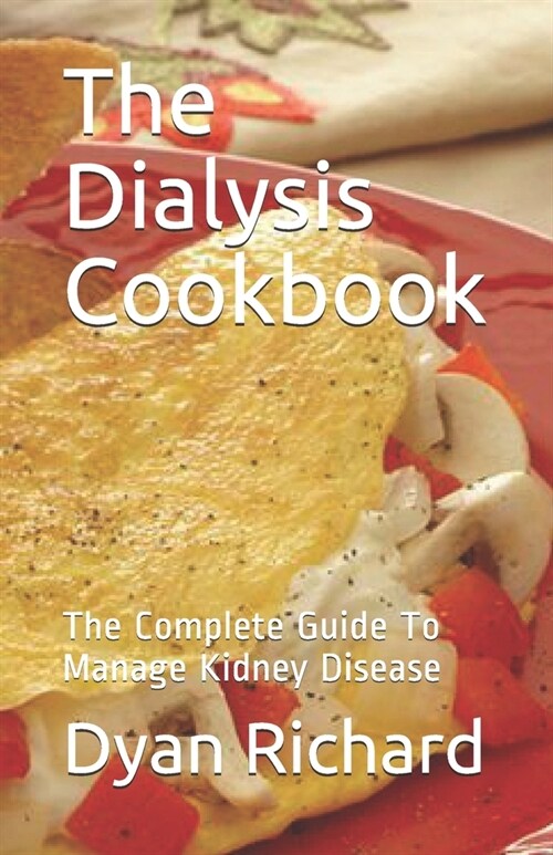 The Dialysis Cookbook: The Complete Guide To Manage Kidney Disease (Paperback)