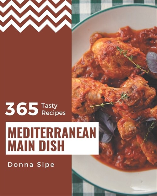 365 Tasty Mediterranean Main Dish Recipes: A Mediterranean Main Dish Cookbook for Your Gathering (Paperback)