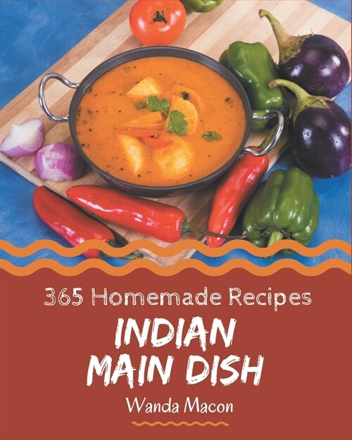 365 Homemade Indian Main Dish Recipes: An Indian Main Dish Cookbook for Effortless Meals (Paperback)