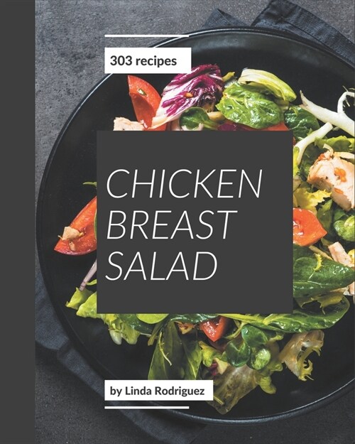 303 Chicken Breast Salad Recipes: Chicken Breast Salad Cookbook - Your Best Friend Forever (Paperback)