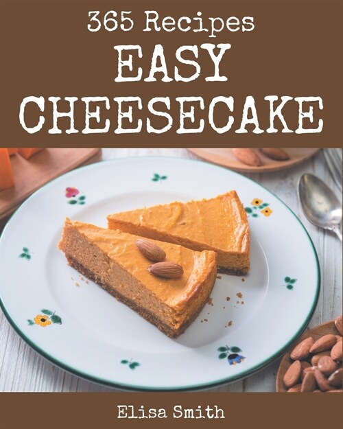 365 Easy Cheesecake Recipes: Greatest Easy Cheesecake Cookbook of All Time (Paperback)