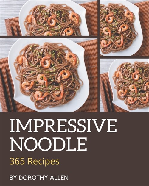 365 Impressive Noodle Recipes: An One-of-a-kind Noodle Cookbook (Paperback)