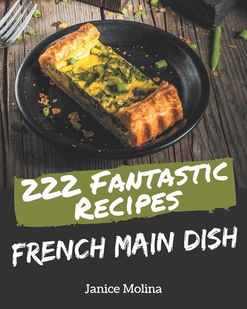 222 Fantastic French Main Dish Recipes: Enjoy Everyday With French Main Dish Cookbook! (Paperback)