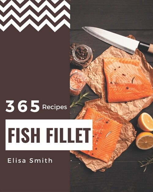 365 Fish Fillet Recipes: A Timeless Fish Fillet Cookbook (Paperback)