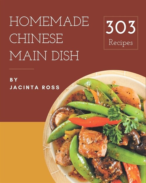 303 Homemade Chinese Main Dish Recipes: An Inspiring Chinese Main Dish Cookbook for You (Paperback)
