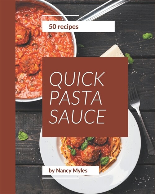 50 Quick Pasta Sauce Recipes: A Timeless Quick Pasta Sauce Cookbook (Paperback)