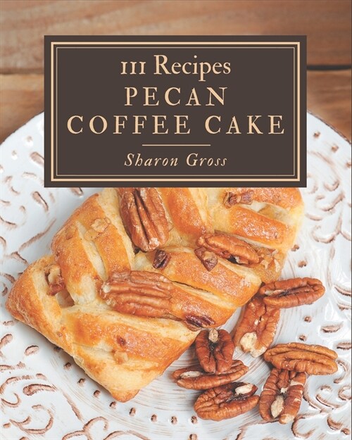 111 Pecan Coffee Cake Recipes: I Love Pecan Coffee Cake Cookbook! (Paperback)
