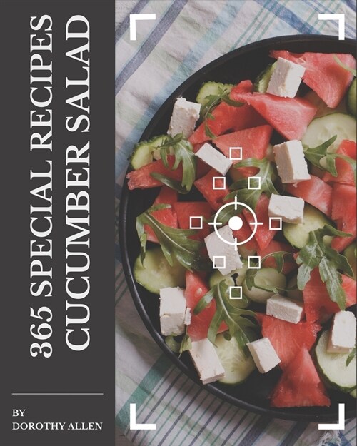 365 Special Cucumber Salad Recipes: A Must-have Cucumber Salad Cookbook for Everyone (Paperback)