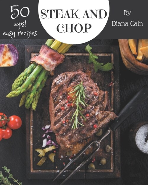 Oops! 50 Easy Steak and Chop Recipes: An Easy Steak and Chop Cookbook You Will Need (Paperback)