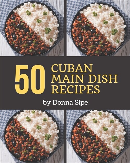 50 Cuban Main Dish Recipes: Making More Memories in your Kitchen with Cuban Main Dish Cookbook! (Paperback)