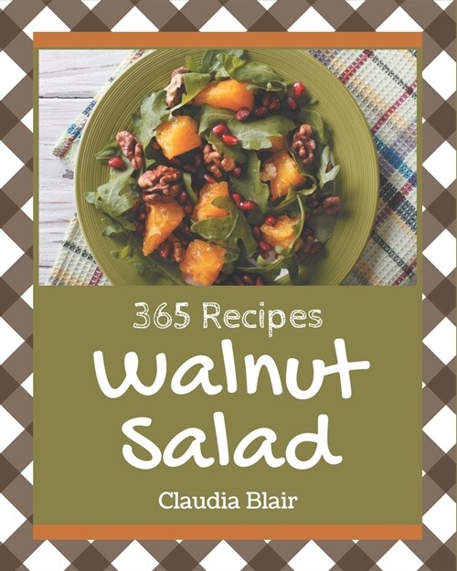 365 Walnut Salad Recipes: The Walnut Salad Cookbook for All Things Sweet and Wonderful! (Paperback)