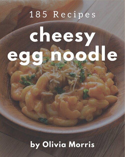 185 Cheesy Egg Noodle Recipes: A Cheesy Egg Noodle Cookbook Everyone Loves! (Paperback)