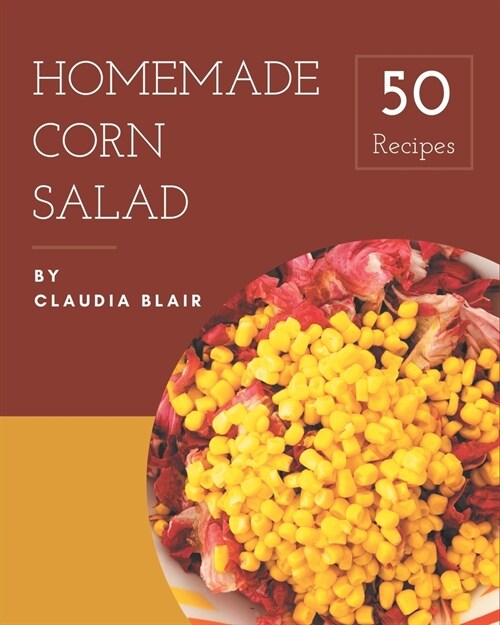 50 Homemade Corn Salad Recipes: A Highly Recommended Corn Salad Cookbook (Paperback)