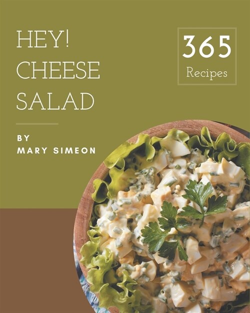 Hey! 365 Cheese Salad Recipes: From The Cheese Salad Cookbook To The Table (Paperback)