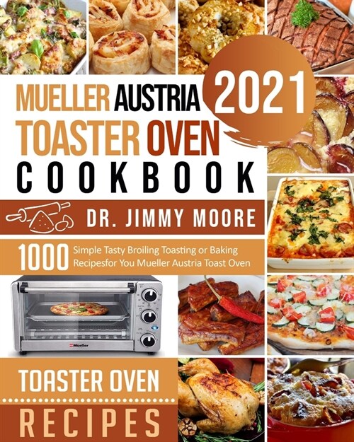 Mueller Austria Toaster Oven Cookbook 2021: 500 Simple Tasty Broiling Toasting or Baking Recipes for You Mueller Austria Toast Oven (Paperback)