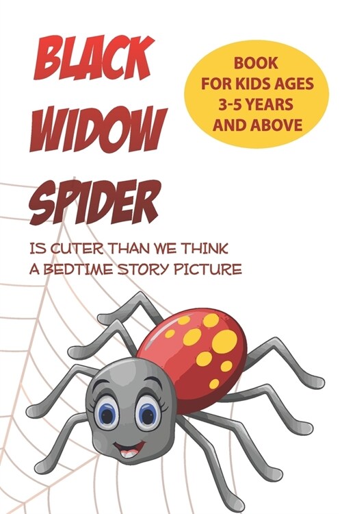 Black Widow Spider Is Cuter Than We Think- A Bedtime Story Picture Book For Kids Ages 3-5 Years And Above: Bedtime Story Books For Kids 5-7 (Paperback)