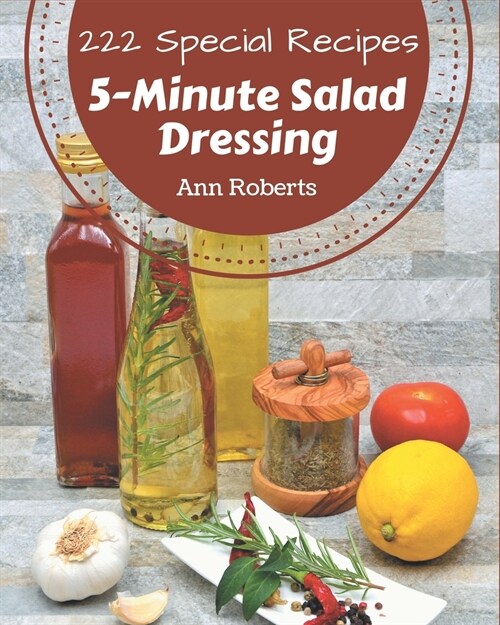 222 Special 5-Minute Salad Dressing Recipes: Lets Get Started with The Best 5-Minute Salad Dressing Cookbook! (Paperback)