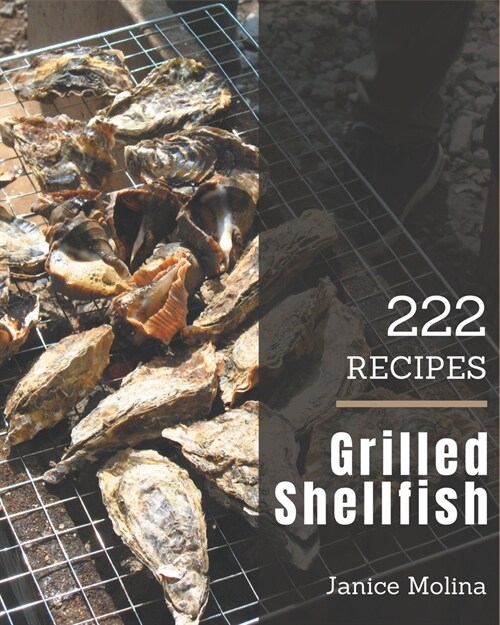 222 Grilled Shellfish Recipes: A Highly Recommended Grilled Shellfish Cookbook (Paperback)