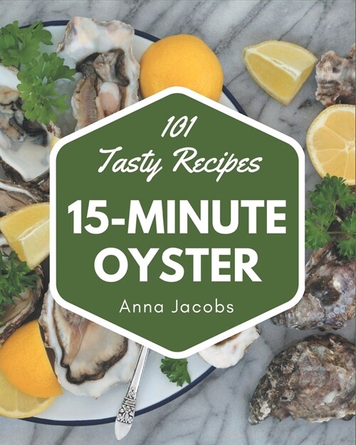 101 Tasty 15-Minute Oyster Recipes: More Than a 15-Minute Oyster Cookbook (Paperback)