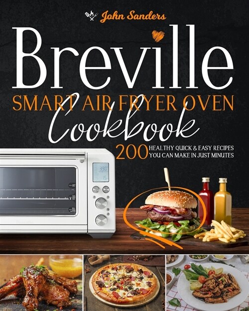 Breville Smart Air Fryer Oven Cookbook: 200 Healthy Quick & Easy Recipes You Can Make in Just Minutes (Paperback)