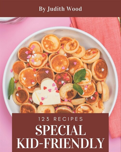 123 Special Kid-Friendly Recipes: Lets Get Started with The Best Kid-Friendly Cookbook! (Paperback)