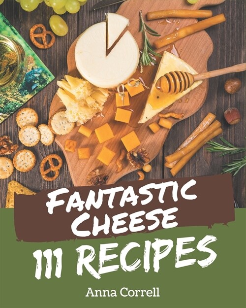 111 Fantastic Cheese Recipes: Discover Cheese Cookbook NOW! (Paperback)