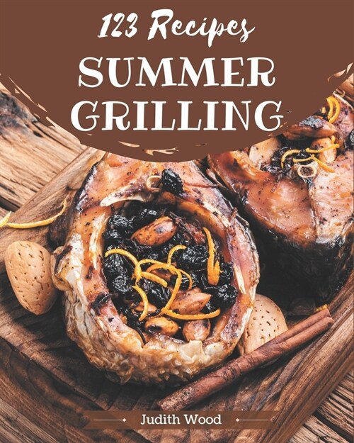 123 Summer Grilling Recipes: Lets Get Started with The Best Summer Grilling Cookbook! (Paperback)