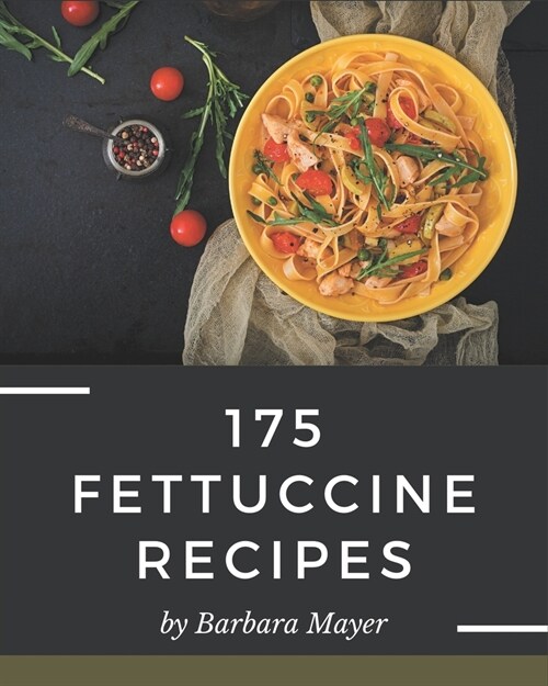 175 Fettuccine Recipes: Best-ever Fettuccine Cookbook for Beginners (Paperback)