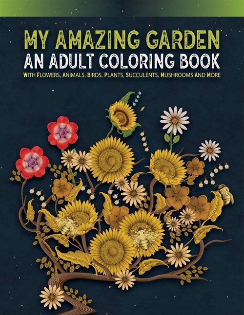 My Amazing Garden - An Adults Coloring Book With Flowers, Animals, Birds, Plants, Succulents, Mushroom And More: An Adult Coloring Book Featuring Beau (Paperback)