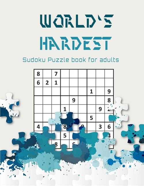 Worlds hardest Sudoku puzzle book for adults: A Challenging Sudoku book for Advanced Solvers a fun way to Challenge your Brain . Solutions included . (Paperback)