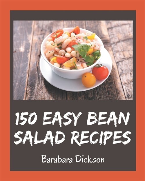 150 Easy Bean Salad Recipes: The Best Easy Bean Salad Cookbook that Delights Your Taste Buds (Paperback)