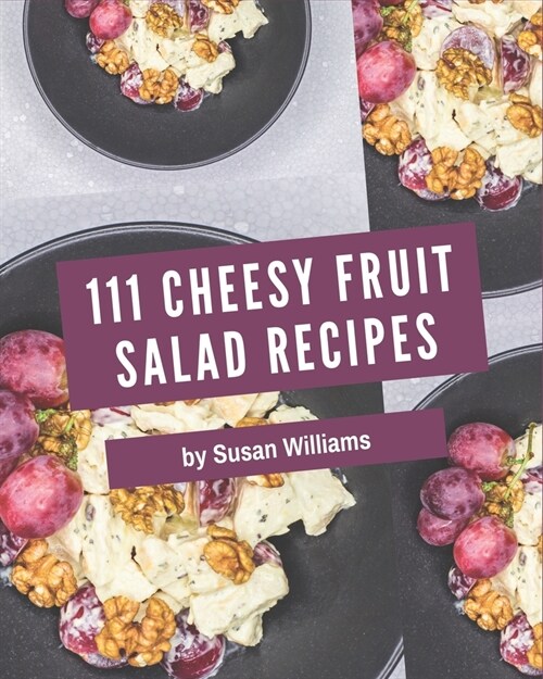 111 Cheesy Fruit Salad Recipes: More Than a Cheesy Fruit Salad Cookbook (Paperback)