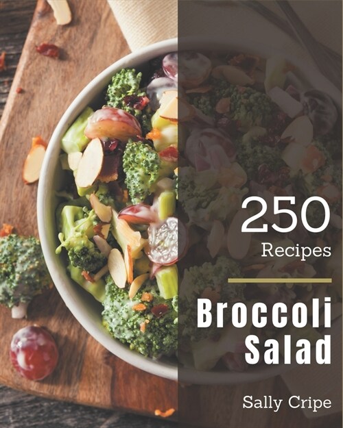 250 Broccoli Salad Recipes: A Highly Recommended Broccoli Salad Cookbook (Paperback)
